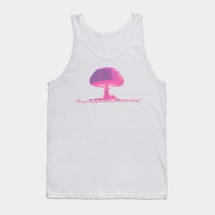 Do you Guys ever think about Dying tree Tank Top